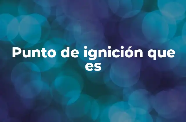 Punto de Ignición que es