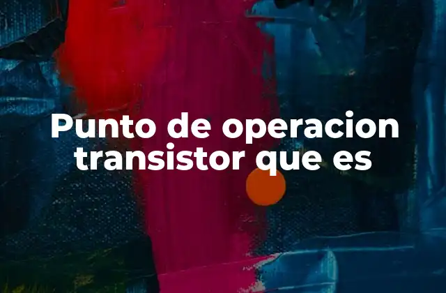 Punto de Operacion Transistor que es