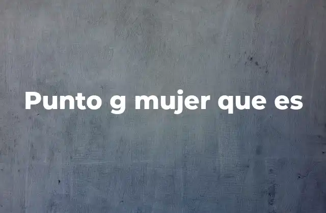 Punto G Mujer que es