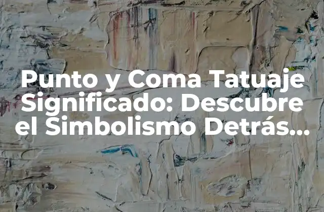 Punto y Coma Tatuaje Significado: Descubre el Simbolismo Detrás de Este Diseño