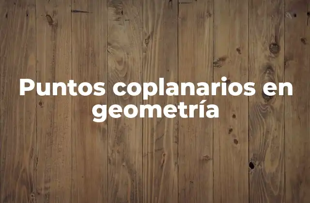 Puntos Coplanarios en Geometría
