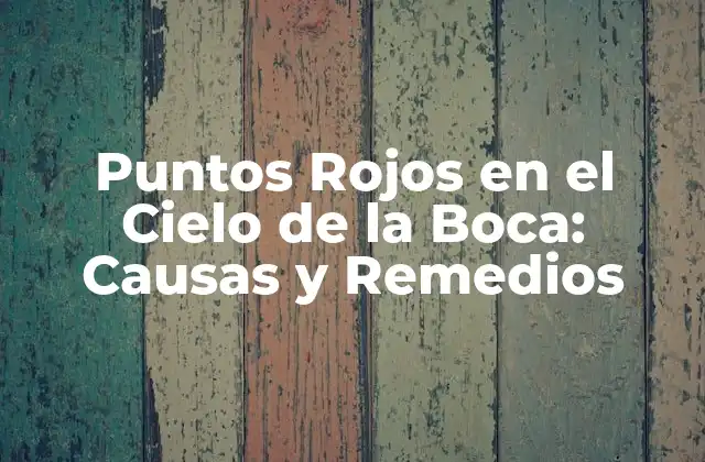 Puntos Rojos en el Cielo de la Boca: Causas y Remedios