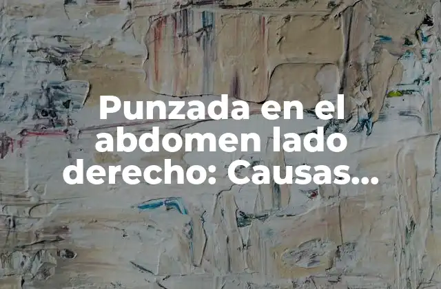 Punzada en el Abdomen Lado Derecho: Causas, Síntomas y Tratamiento
