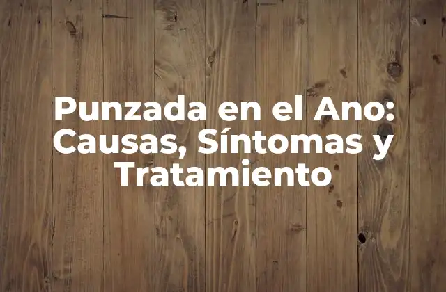 Punzada en el Ano: Causas, Síntomas y Tratamiento