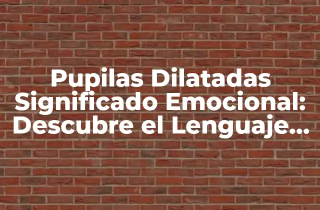 Pupilas Dilatadas Significado Emocional: Descubre el Lenguaje Oculto de los Ojos