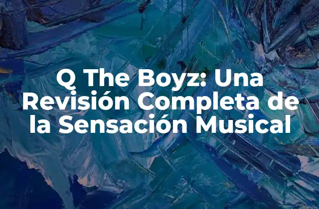 Q The Boyz: una Revisión Completa de la Sensación Musical
