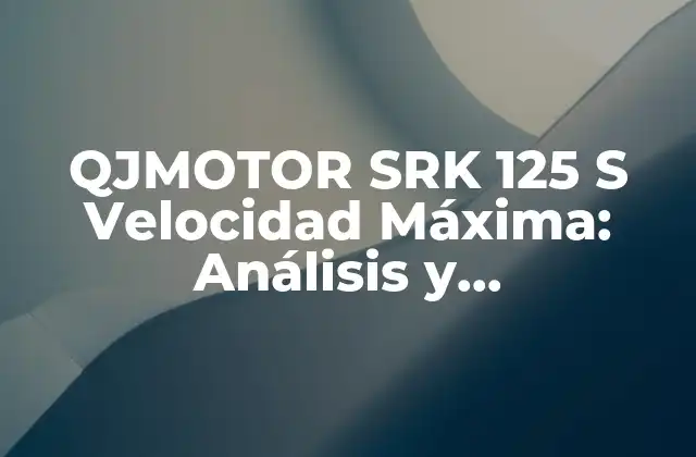 Qjmotor Srk 125 S Velocidad Máxima: Análisis y Características