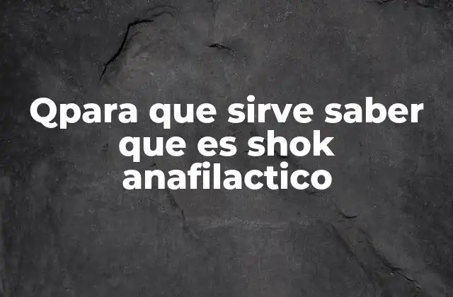 Qpara que Sirve Saber que es Shok Anafilactico
