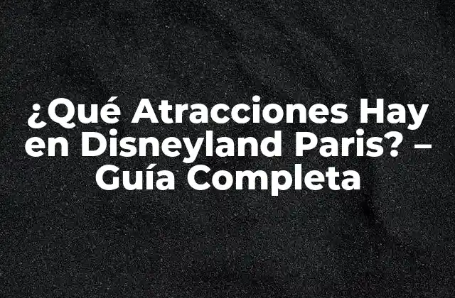 ¿qué Atracciones Hay en Disneyland Paris? – Guía Completa