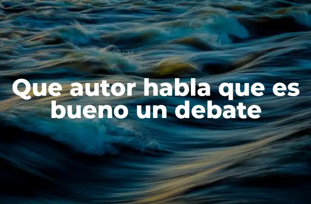 Que Autor Habla que es Bueno un Debate