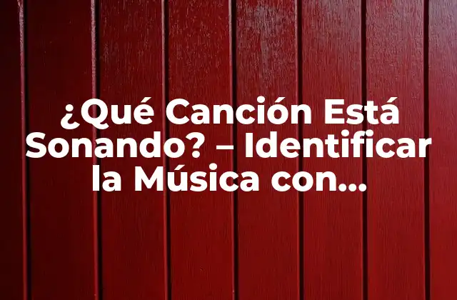 ¿qué Canción Está Sonando? – Identificar la Música con Tecnología
