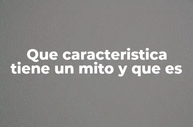 Que Caracteristica Tiene un Mito y que es