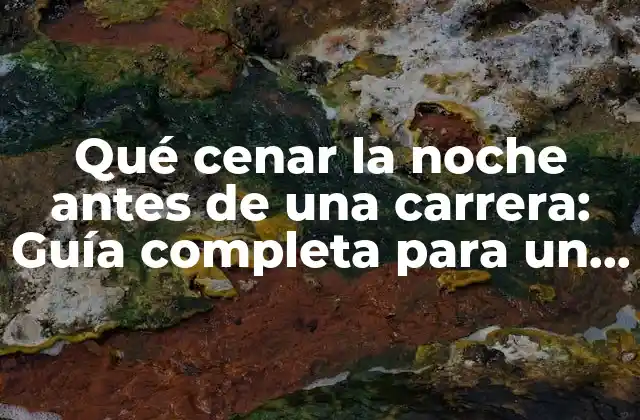 Qué Cenar la Noche Antes de una Carrera: Guía Completa para un Desempeño Óptimo