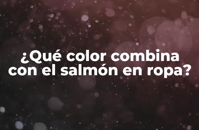 ¿qué Color Combina con el Salmón en Ropa?