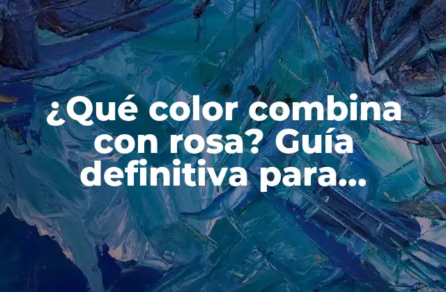¿qué Color Combina con Rosa? Guía Definitiva para Encontrar el Perfecto Match