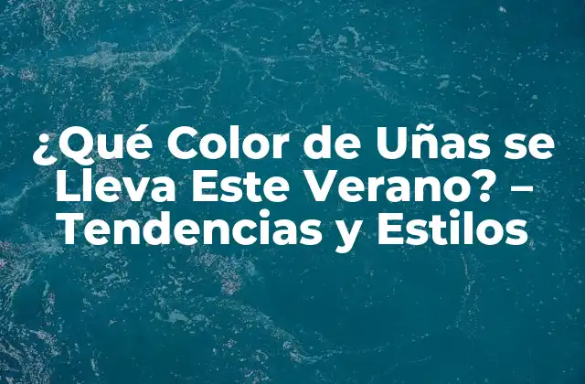 ¿qué Color de Uñas Se Lleva Este Verano? - Tendencias y Estilos 2 Los Colores Clásicos que Nunca Pasan de Moda