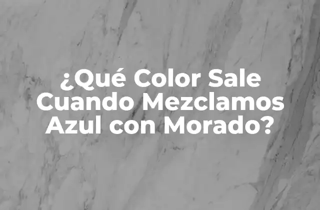 ¿qué Color Sale Cuando Mezclamos Azul con Morado?