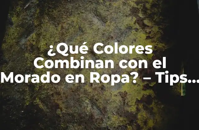 ¿qué Colores Combinan con el Morado en Ropa? – Tips y Consejos de Estilo
