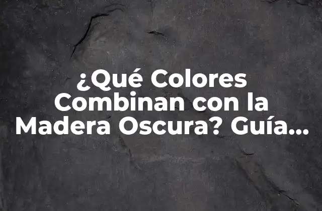 ¿qué Colores Combinan con la Madera Oscura? Guía de Diseño y Decoración