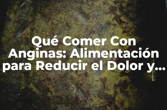 Qué Comer con Anginas: Alimentación para Reducir el Dolor y Acelerar la Recuperación
