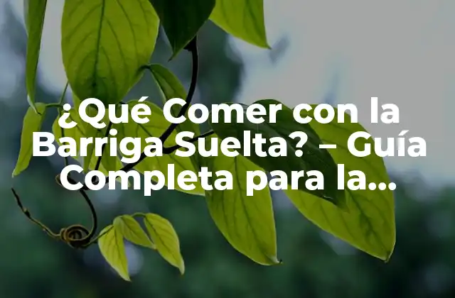 ¿qué Comer con la Barriga Suelta? – Guía Completa para la Digestión Saludable