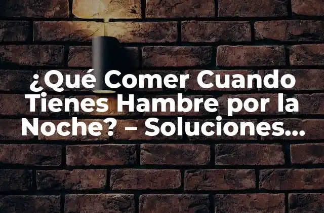 ¿qué Comer Cuando Tienes Hambre por la Noche? – Soluciones Saludables