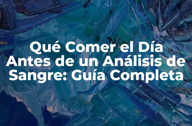 Qué Comer el Día Antes de un Análisis de Sangre: Guía Completa