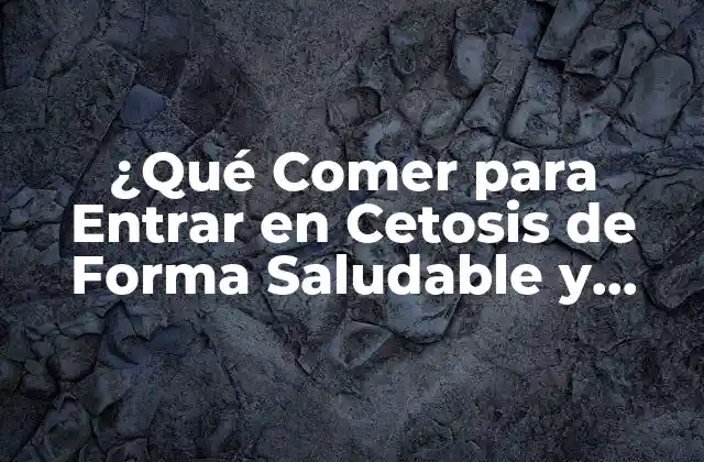 ¿qué Comer para Entrar en Cetosis de Forma Saludable y Segura?