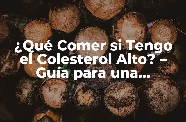 ¿qué Comer Si Tengo el Colesterol Alto? – Guía para una Alimentación Saludable