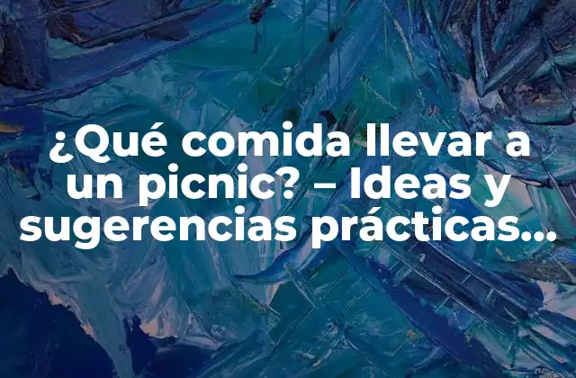 ¿qué Comida Llevar a un Picnic? – Ideas y Sugerencias Prácticas para un Día Perfecto Al Aire Libre