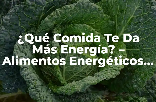 ¿qué Comida Te Da Más Energía? – Alimentos Energéticos para Tu Salud