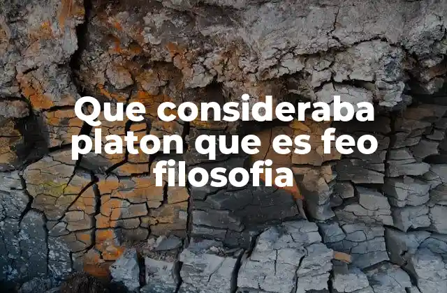 Que Consideraba Platon que es Feo Filosofia