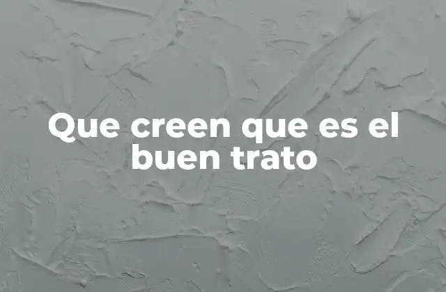 Que Creen que es el Buen Trato