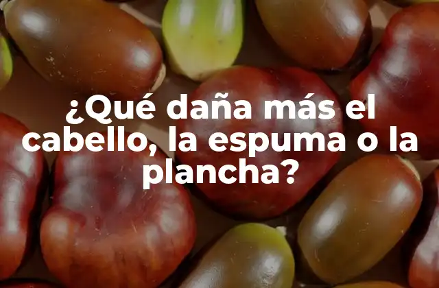 ¿qué Daña Más el Cabello, la Espuma o la Plancha?