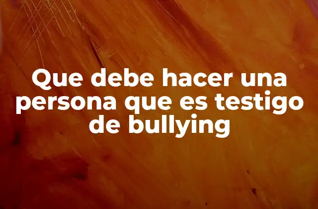 Que Debe Hacer una Persona que es Testigo de Bullying