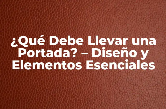 ¿qué Debe Llevar una Portada? – Diseño y Elementos Esenciales