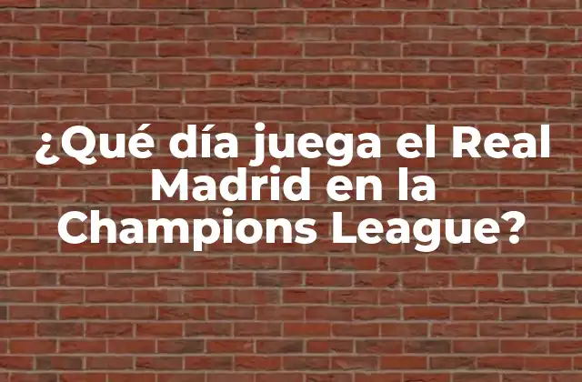 ¿qué Día Juega el Real Madrid en la Champions League?