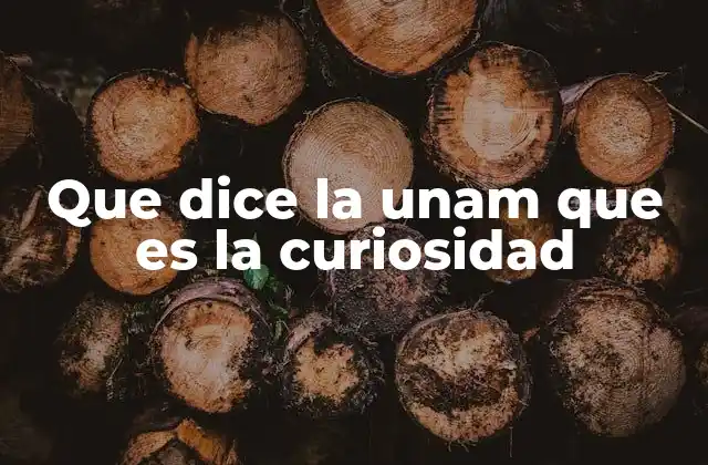 Que Dice la Unam que es la Curiosidad