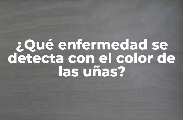 ¿qué Enfermedad Se Detecta con el Color de las Uñas?