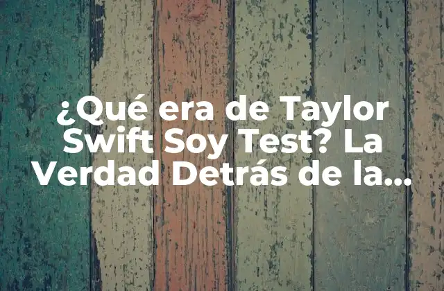 ¿qué Era de Taylor Swift Soy Test? la Verdad Detrás de la Canción