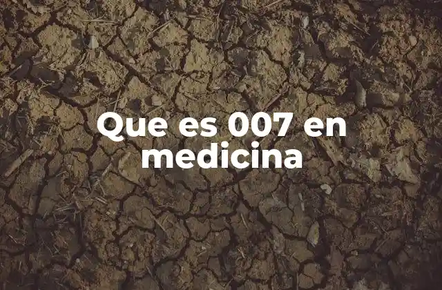 Que es 007 en Medicina