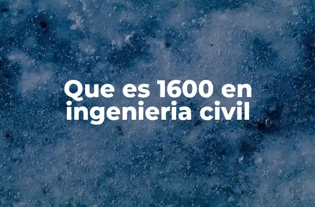 Que es 1600 en Ingenieria Civil