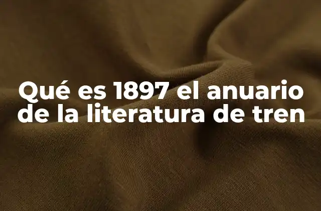 Qué es 1897 el Anuario de la Literatura de Tren