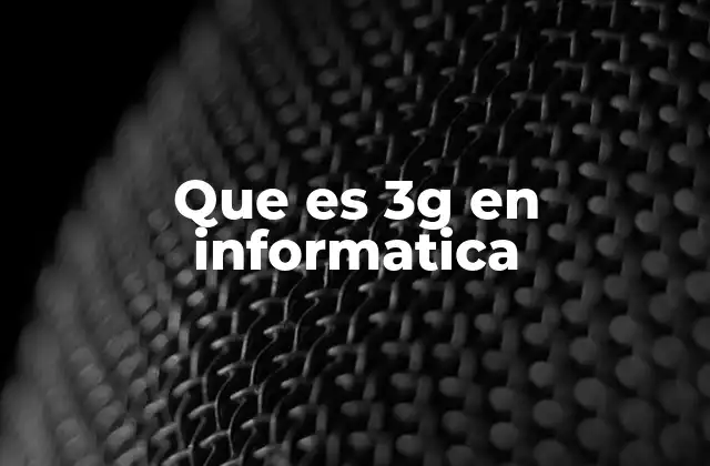 Que es 3g en Informatica