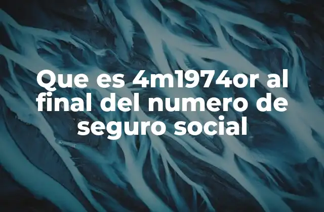 Que es 4m1974or Al Final Del Numero de Seguro Social