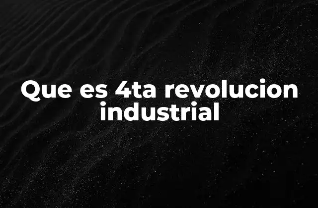 Que es 4ta Revolucion Industrial 2 La evolución hacia la industria conectada