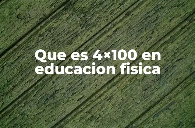 Que es 4×100 en Educacion Fisica