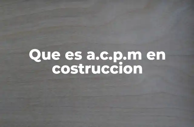 Que es A.c.p.m en Costruccion