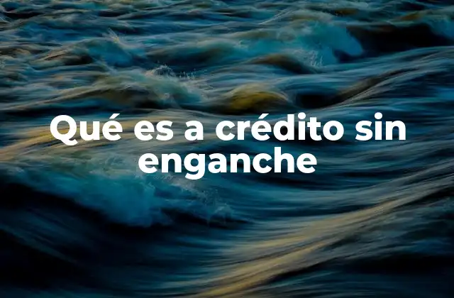 Qué es a Crédito sin Enganche