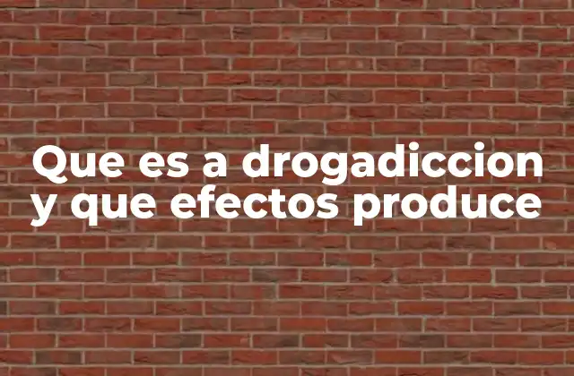 Que es a Drogadiccion y que Efectos Produce